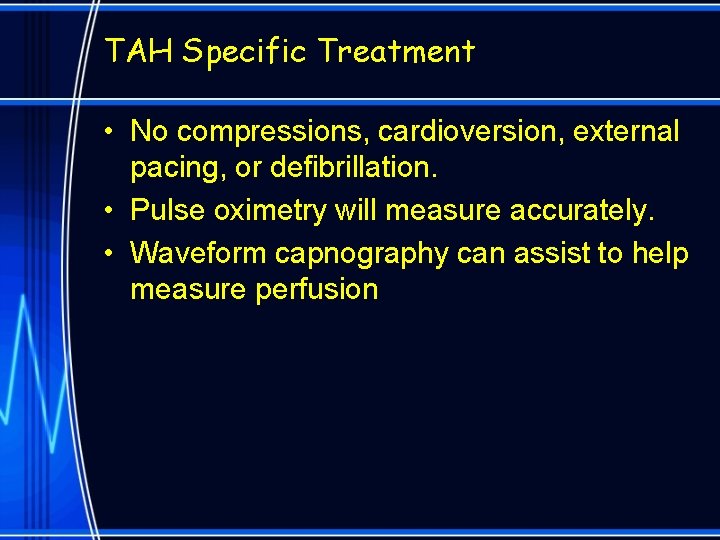 TAH Specific Treatment • No compressions, cardioversion, external pacing, or defibrillation. • Pulse oximetry