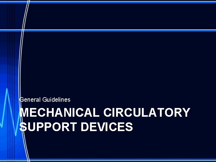 General Guidelines MECHANICAL CIRCULATORY SUPPORT DEVICES 