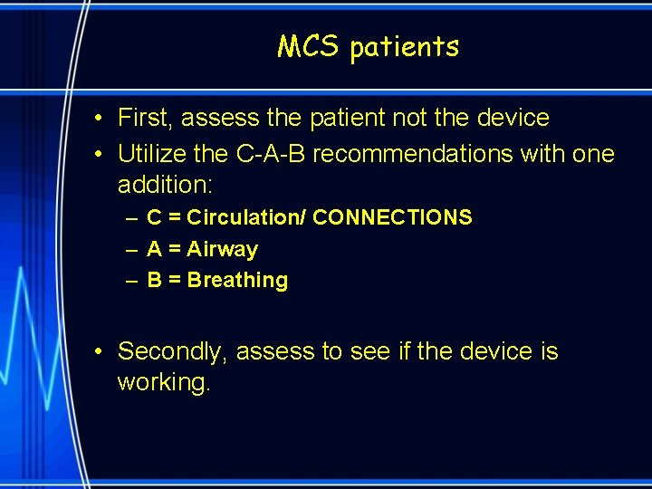 MCS patients • First, assess the patient not the device • Utilize the C-A-B