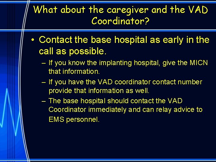 What about the caregiver and the VAD Coordinator? • Contact the base hospital as