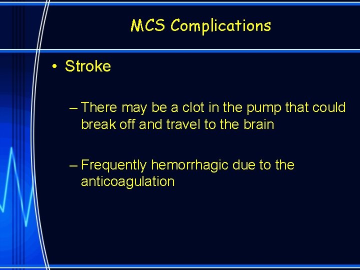 MCS Complications • Stroke – There may be a clot in the pump that