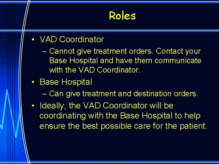 Roles • VAD Coordinator – Cannot give treatment orders. Contact your Base Hospital and