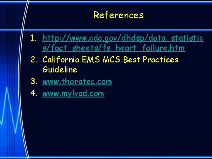 References 1. http: //www. cdc. gov/dhdsp/data_statistic s/fact_sheets/fs_heart_failure. htm 2. California EMS MCS Best Practices