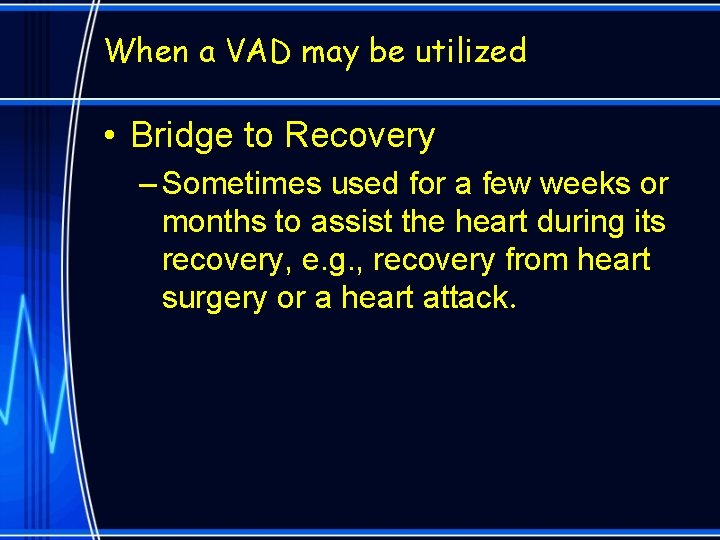 When a VAD may be utilized • Bridge to Recovery – Sometimes used for