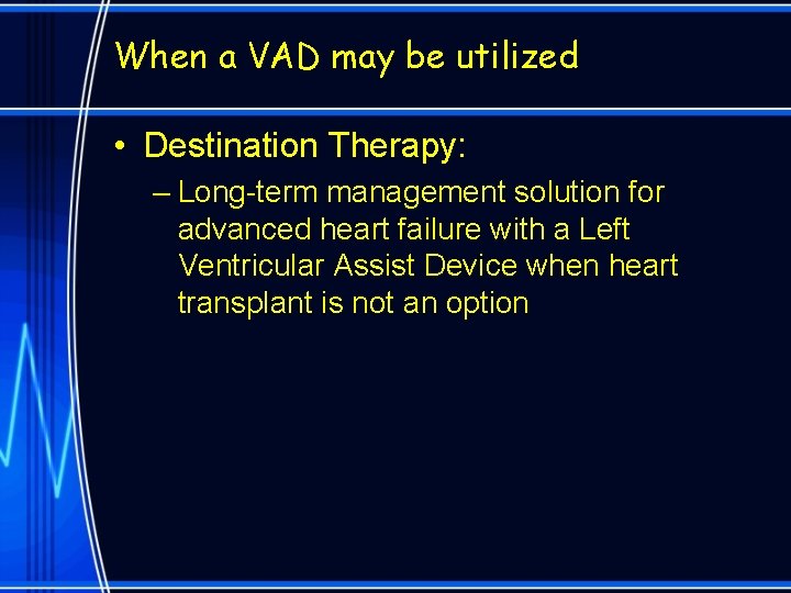 When a VAD may be utilized • Destination Therapy: – Long-term management solution for