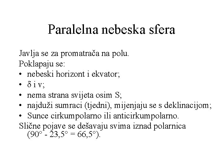 Paralelna nebeska sfera Javlja se za promatrača na polu. Poklapaju se: • nebeski horizont