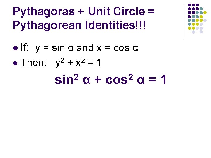 Pythagoras + Unit Circle = Pythagorean Identities!!! If: y = sin α and x