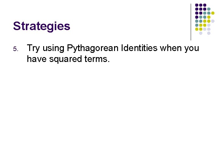 Strategies 5. Try using Pythagorean Identities when you have squared terms. 
