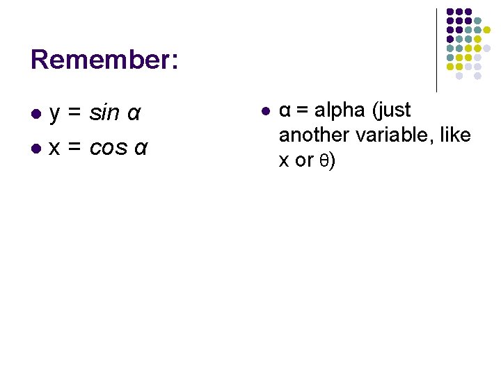 Remember: y = sin α l x = cos α l l α =