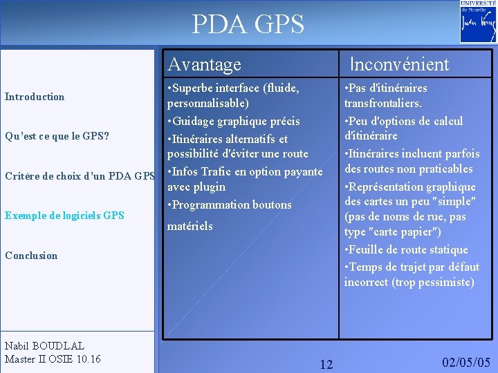 PDA GPS Inconvénient Avantage • Superbe interface (fluide, personnalisable) • Guidage graphique précis Qu’est