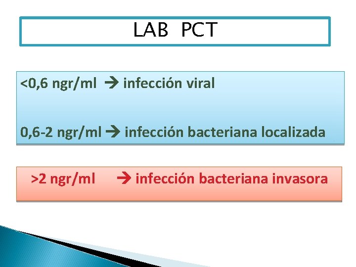 LAB PCT <0, 6 ngr/ml infección viral 0, 6 -2 ngr/ml infección bacteriana localizada