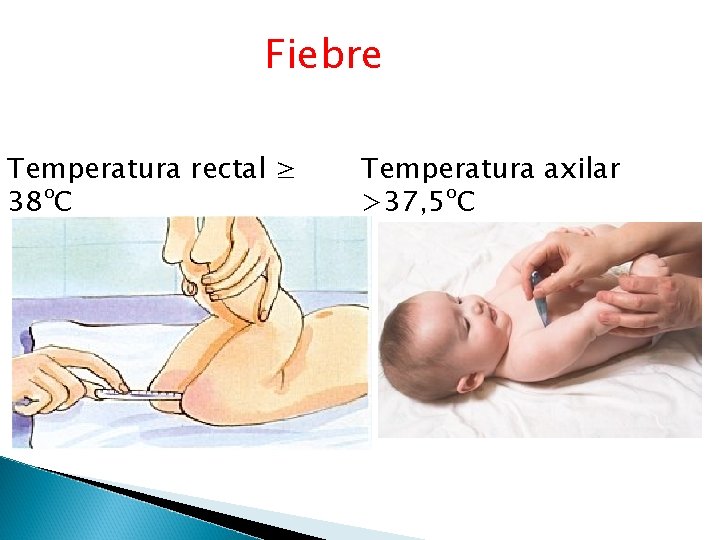 Fiebre Temperatura rectal ≥ 38ºC Temperatura axilar >37, 5ºC 