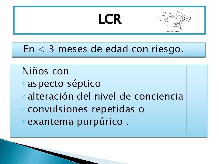 LCR En < 3 meses de edad con riesgo. Niños con ◦ aspecto séptico