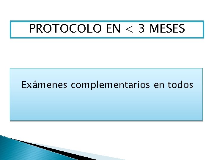 PROTOCOLO EN < 3 MESES Exámenes complementarios en todos 