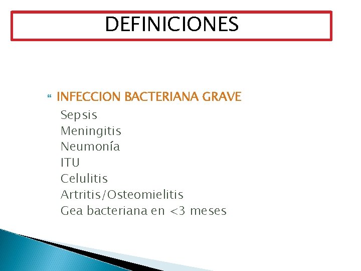 DEFINICIONES INFECCION BACTERIANA GRAVE Sepsis Meningitis Neumonía ITU Celulitis Artritis/Osteomielitis Gea bacteriana en <3