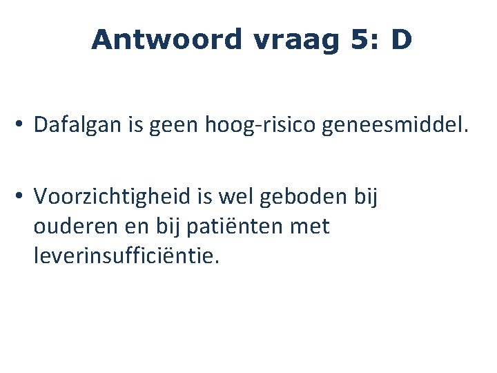 Antwoord. FOUT vraag 5: D • Dafalgan is geen hoog-risico geneesmiddel. • Voorzichtigheid is