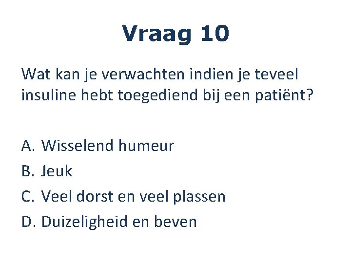 Vraag 10 Wat kan je verwachten indien je teveel insuline hebt toegediend bij een