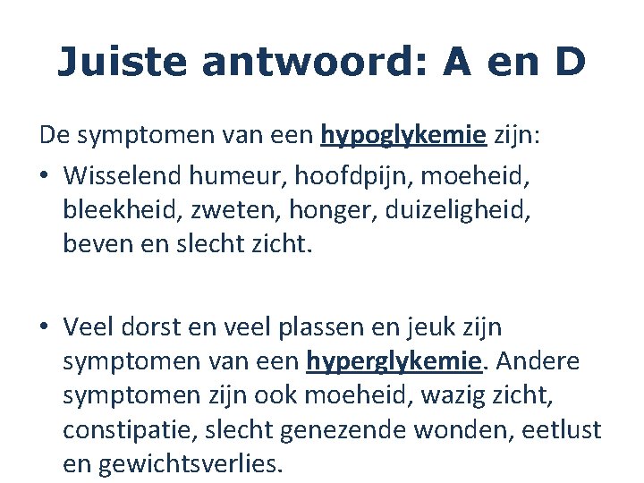 Juiste antwoord: A en D De symptomen van een hypoglykemie zijn: • Wisselend humeur,