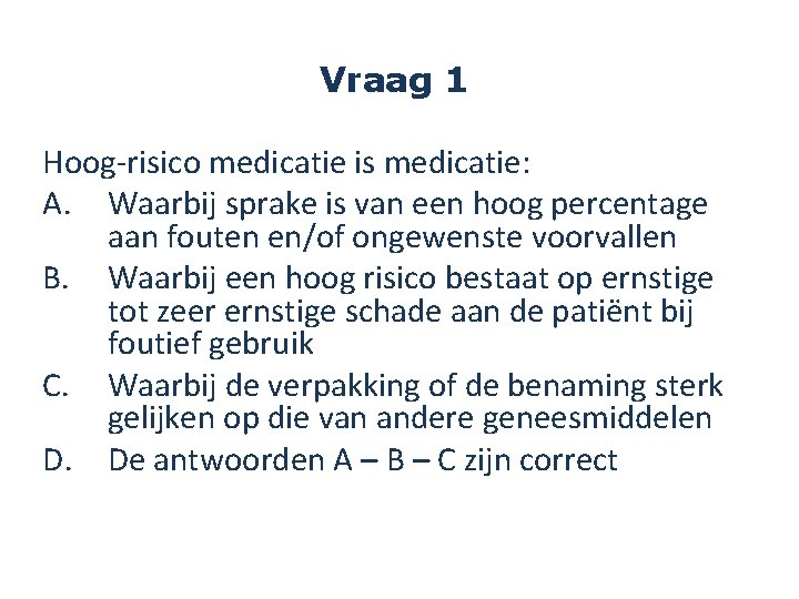 Vraag 1 Hoog-risico medicatie is medicatie: A. Waarbij sprake is van een hoog percentage