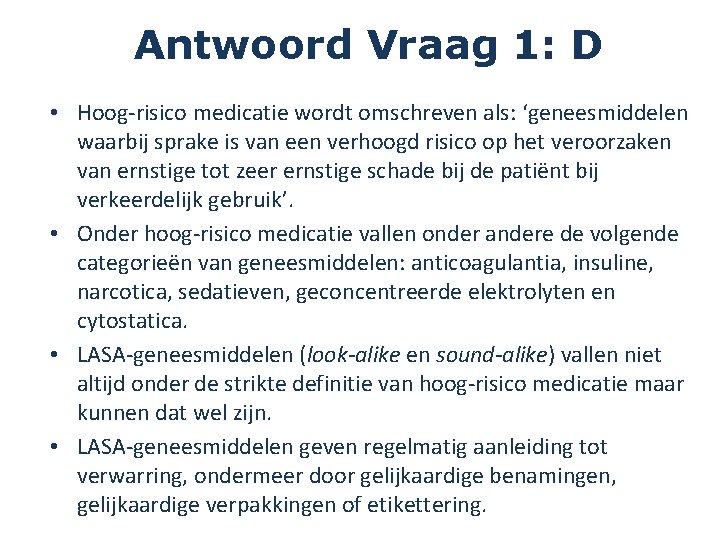 Antwoord Vraag 1: D • Hoog-risico medicatie wordt omschreven als: ‘geneesmiddelen waarbij sprake is