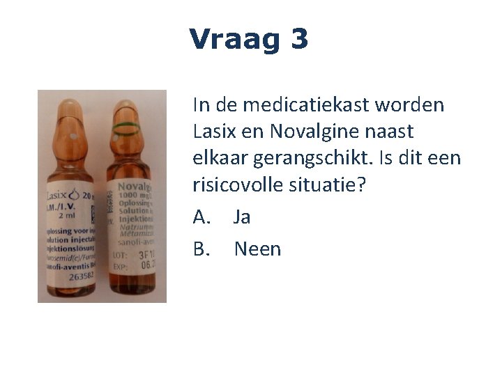 Vraag 3 In de medicatiekast worden Lasix en Novalgine naast elkaar gerangschikt. Is dit