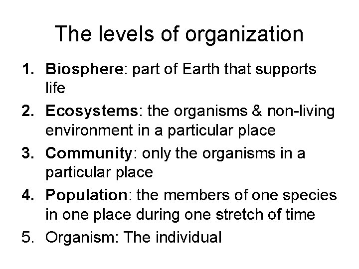 The levels of organization 1. Biosphere: part of Earth that supports life 2. Ecosystems: