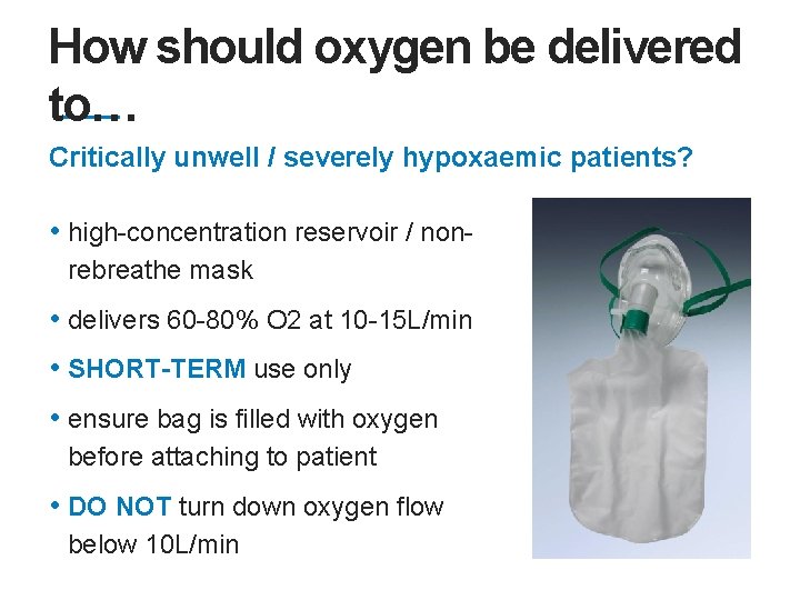 How should oxygen be delivered to… Critically unwell / severely hypoxaemic patients? • high-concentration