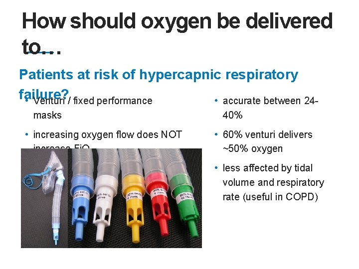 How should oxygen be delivered to… Patients at risk of hypercapnic respiratory failure? •