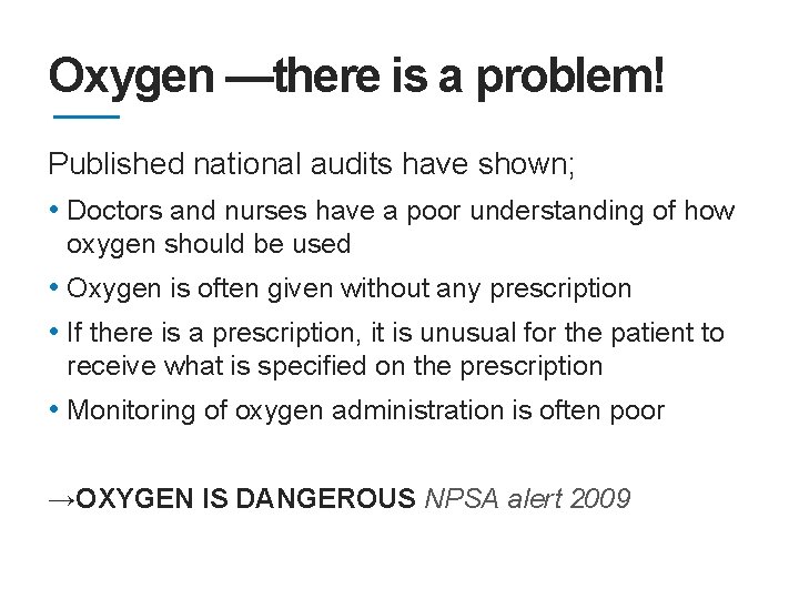 Oxygen —there is a problem! Published national audits have shown; • Doctors and nurses
