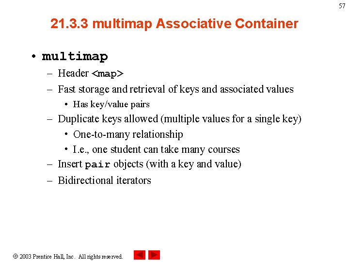 57 21. 3. 3 multimap Associative Container • multimap – Header <map> – Fast