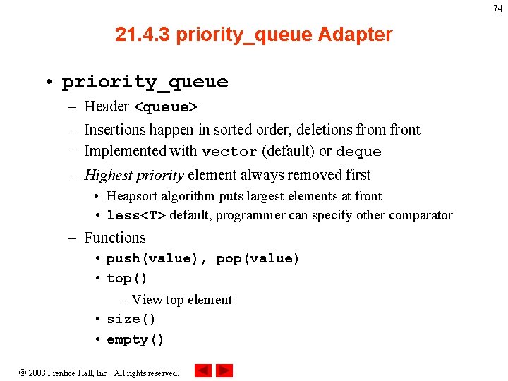 74 21. 4. 3 priority_queue Adapter • priority_queue – – Header <queue> Insertions happen