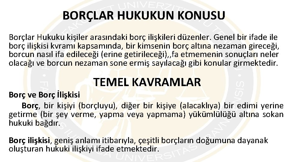 BORÇLAR HUKUKUN KONUSU Borçlar Hukuku kişiler arasındaki borç ilişkileri düzenler. Genel bir ifade ile