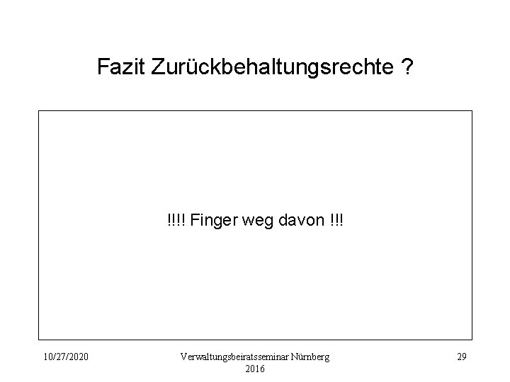 Fazit Zurückbehaltungsrechte ? !!!! Finger weg davon !!! 10/27/2020 Verwaltungsbeiratsseminar Nürnberg 2016 29 