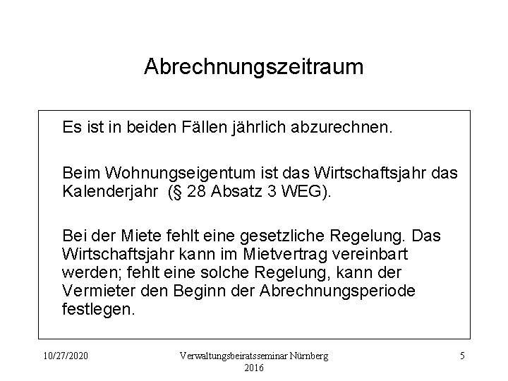 Abrechnungszeitraum Es ist in beiden Fällen jährlich abzurechnen. Beim Wohnungseigentum ist das Wirtschaftsjahr das