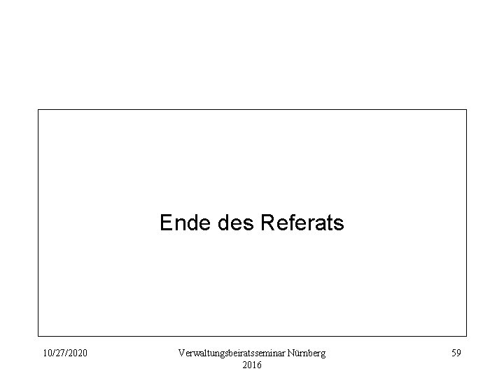 Ende des Referats 10/27/2020 Verwaltungsbeiratsseminar Nürnberg 2016 59 