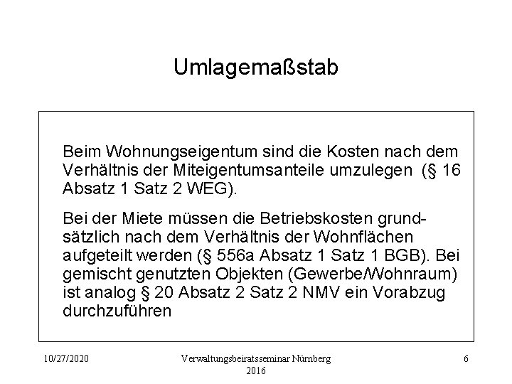 Umlagemaßstab Beim Wohnungseigentum sind die Kosten nach dem Verhältnis der Miteigentumsanteile umzulegen (§ 16