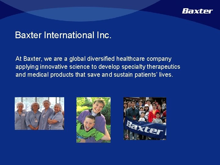 Baxter International Inc. At Baxter, we are a global diversified healthcare company applying innovative