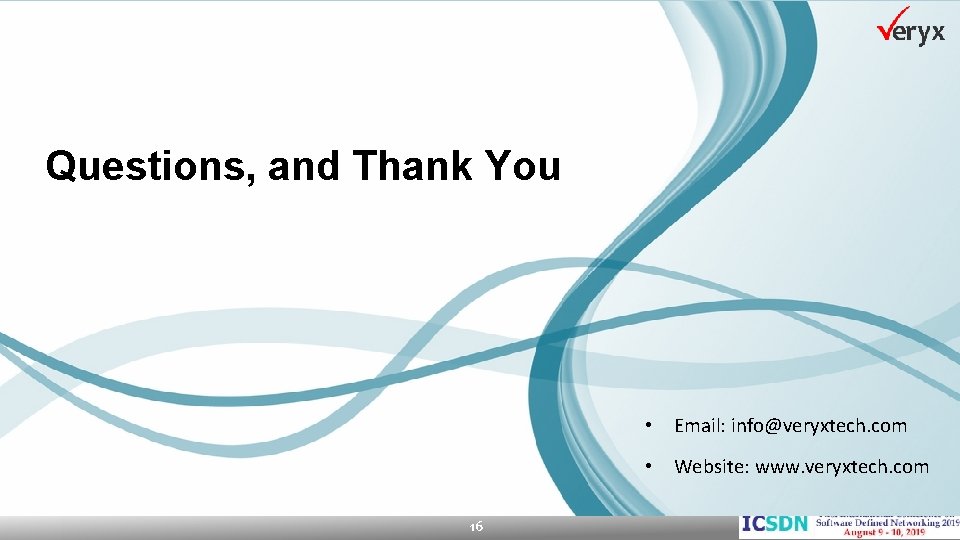 Questions, and Thank You • Email: info@veryxtech. com • Website: www. veryxtech. com 16