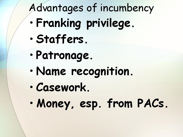 Advantages of incumbency • Franking privilege. • Staffers. • Patronage. • Name recognition. •