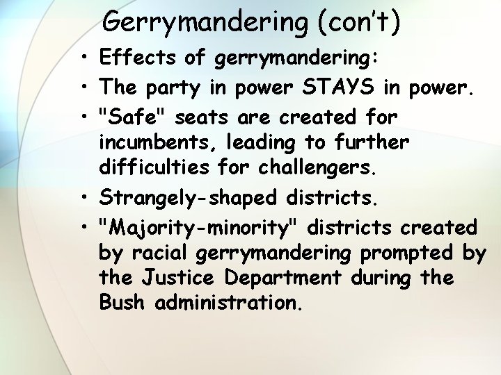Gerrymandering (con’t) • Effects of gerrymandering: • The party in power STAYS in power.