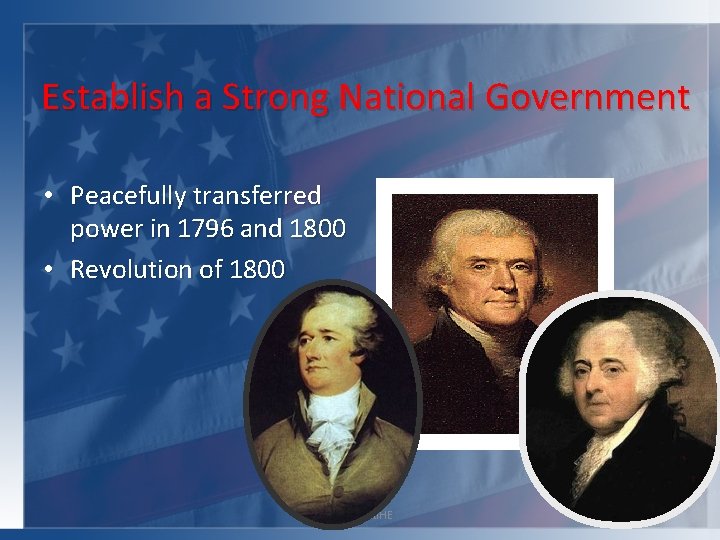 Establish a Strong National Government • Peacefully transferred power in 1796 and 1800 •