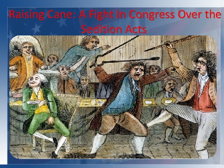  Raising Cane: A Fight In Congress Over the Sedition Acts (c) 2009 AIHE