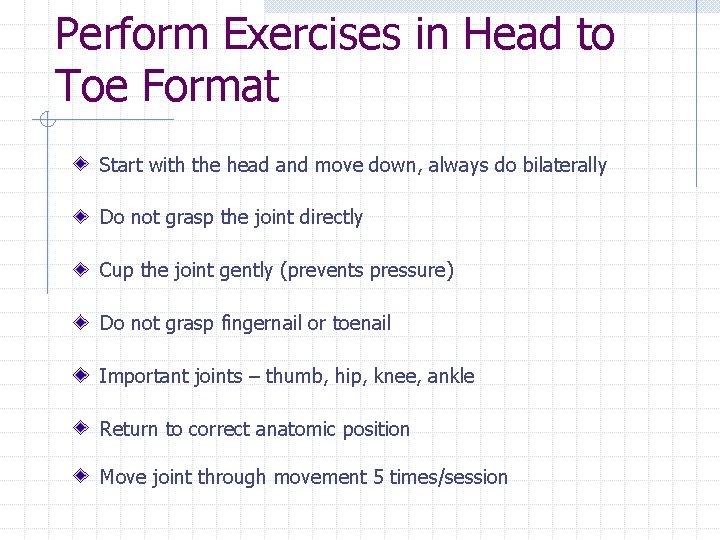 Perform Exercises in Head to Toe Format Start with the head and move down,