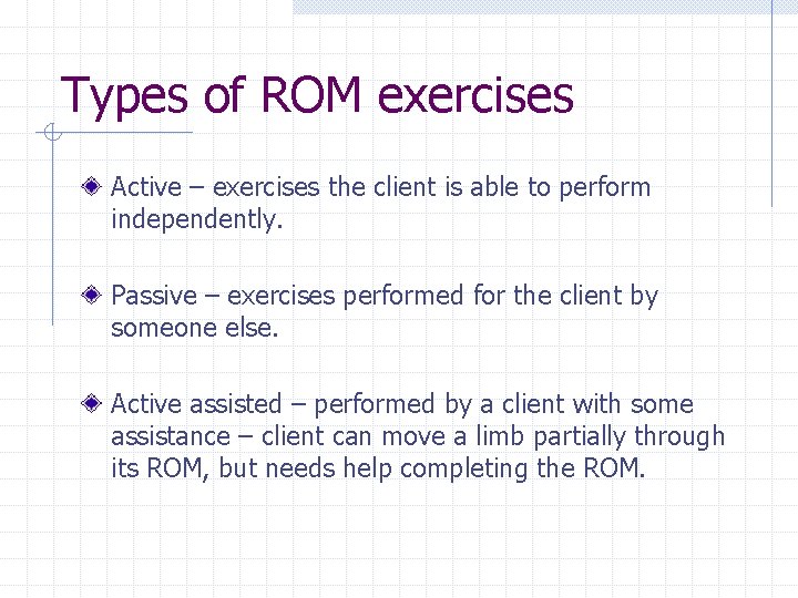 Types of ROM exercises Active – exercises the client is able to perform independently.