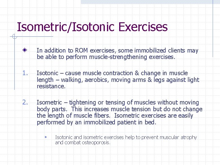 Isometric/Isotonic Exercises In addition to ROM exercises, some immobilized clients may be able to