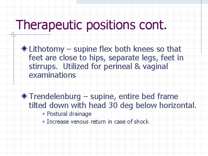 Therapeutic positions cont. Lithotomy – supine flex both knees so that feet are close