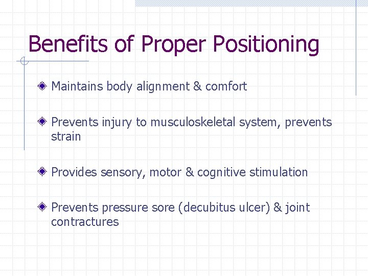 Benefits of Proper Positioning Maintains body alignment & comfort Prevents injury to musculoskeletal system,