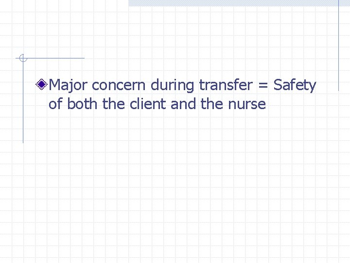 Major concern during transfer = Safety of both the client and the nurse 