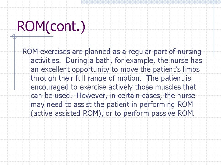 ROM(cont. ) ROM exercises are planned as a regular part of nursing activities. During