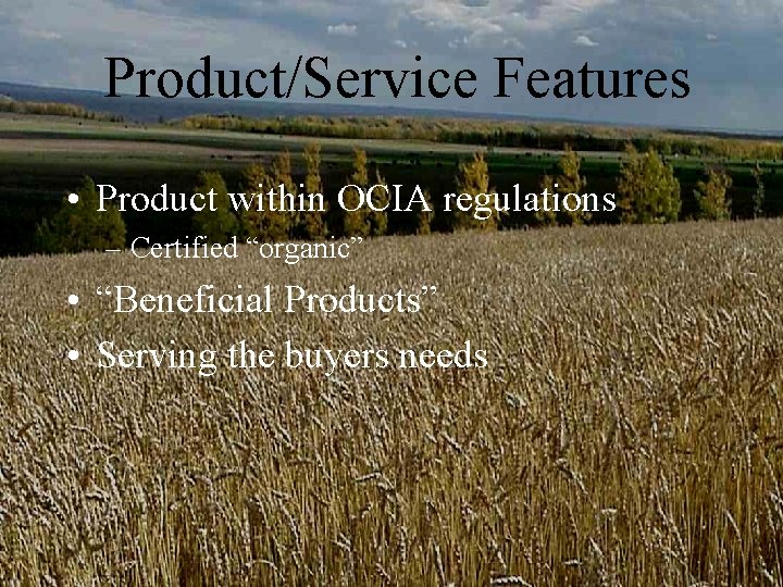 Product/Service Features • Product within OCIA regulations – Certified “organic” • “Beneficial Products” • Product/Service Features • Product within OCIA regulations – Certified “organic” • “Beneficial Products” •